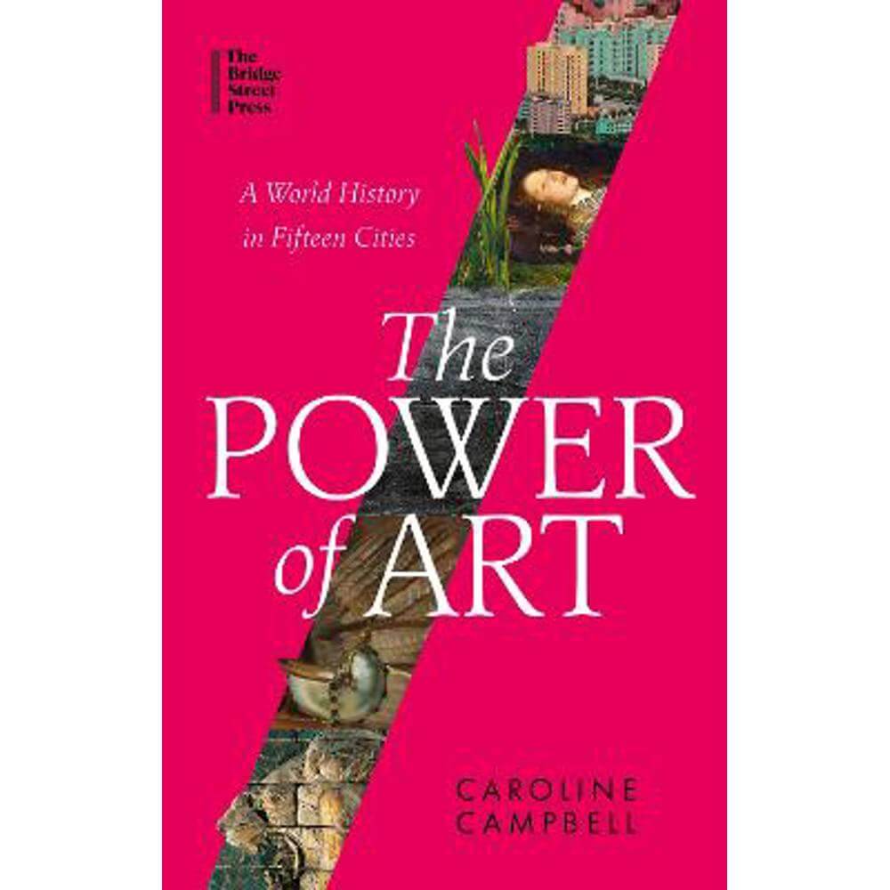 The Power of Art: A World History in Fifteen Cities (Paperback) - Caroline Campbell